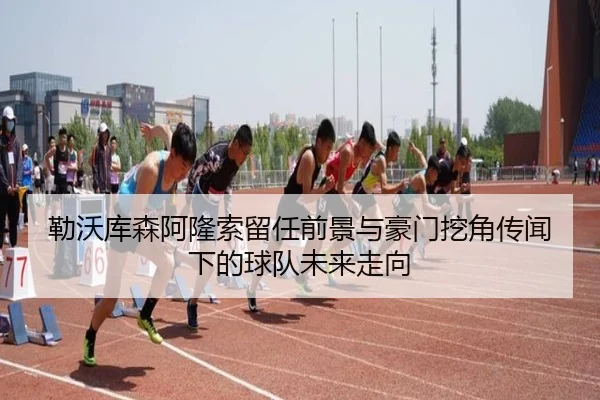 勒沃库森阿隆索留任前景与豪门挖角传闻下的球队未来走向